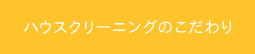 ハウスクリーニングのこだわり